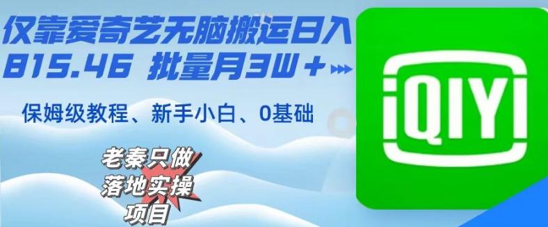 仅靠爱奇艺无脑搬运日入815.46批量月3W＋保姆级教程-跃知万川