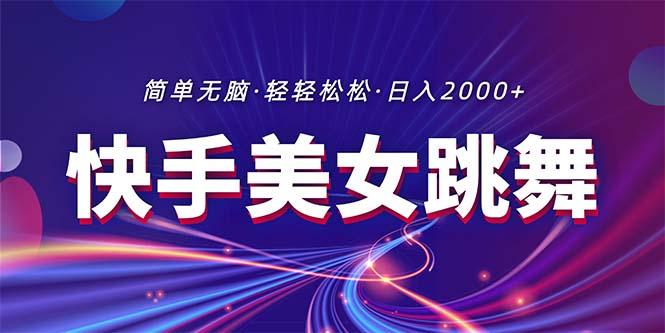 最新快手美女跳舞直播，拉爆流量不违规，轻轻松松日入2000+-跃知万川