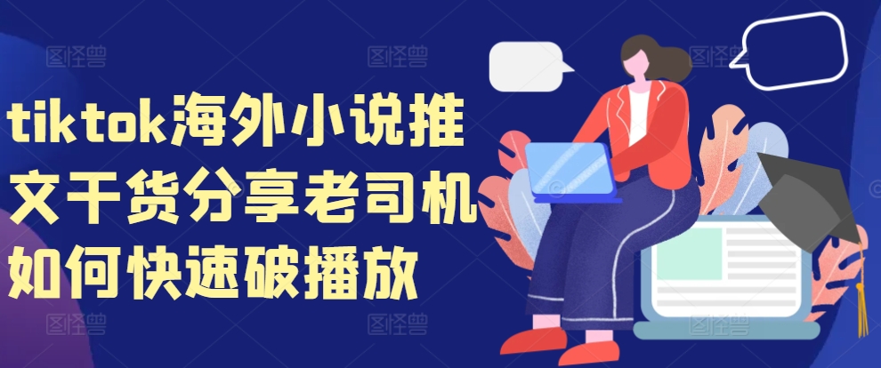 tiktok海外小说推文干货分享，老司机如何快速破播放-跃知万川