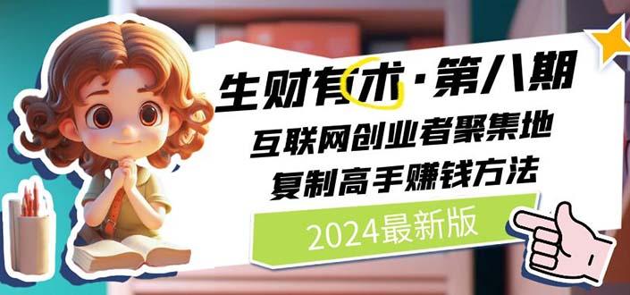 2024生财有术·第八期 互联网创业者聚集地，复制高手赚钱方法(5月9日更新-跃知万川