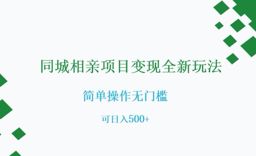 同城相亲项目变现全新玩法，简单操作无门槛，可日入500+【揭秘】-跃知万川