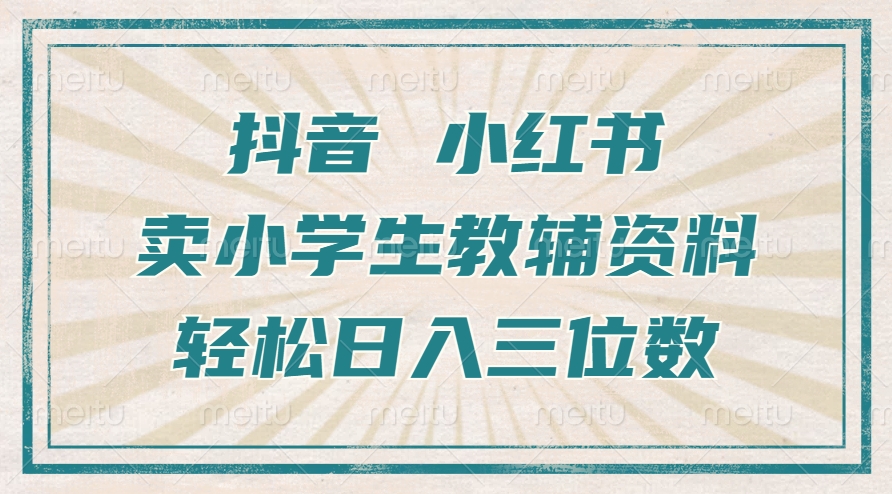 抖音小红书卖小学生教辅资料，操作简单，小白也能轻松上手，一个月利润1W+-跃知万川