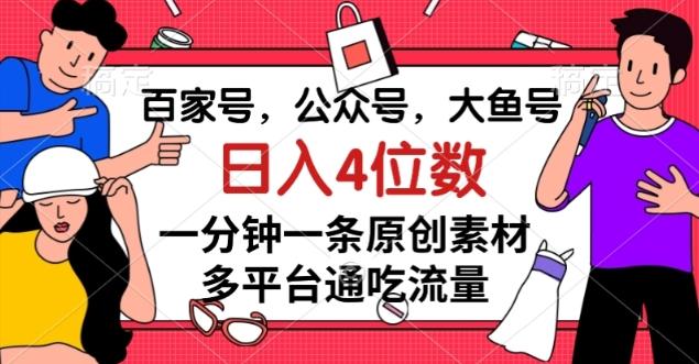 百家号，公众号，大鱼号一分钟一条原创素材，多平台通吃流量，日入4位数【揭秘】-跃知万川