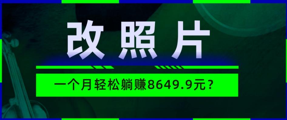 动动手指3分钟赚10元？改照片1个月轻松躺赚8469.96元？-跃知万川