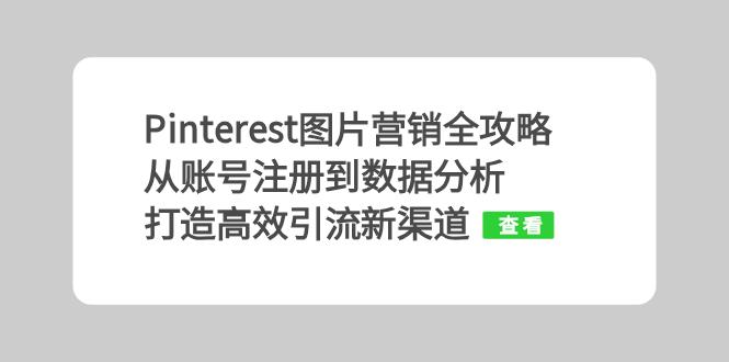 Pinterest图片营销全攻略：从账号注册到数据分析，打造高效引流新渠道-跃知万川