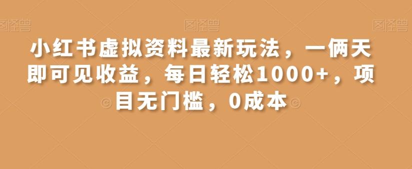 小红书虚拟资料最新玩法，一俩天即可见收益，每日轻松1000+，项目无门槛，0成本-跃知万川