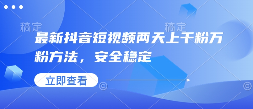 最新抖音短视频两天上千粉万粉方法，安全稳定-跃知万川