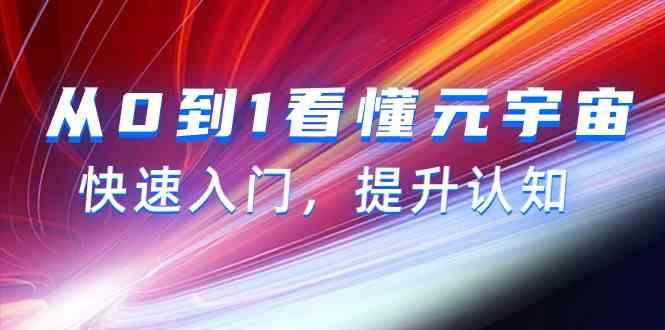 从0到1看懂元宇宙，快速入门，提升认知(15节视频课)-跃知万川