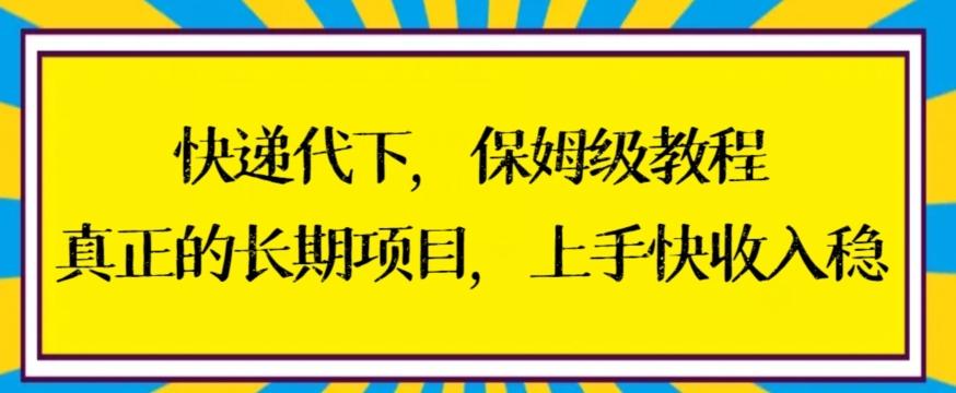 快递代下保姆级教程，真正的长期项目，上手快收入稳【揭秘】-跃知万川