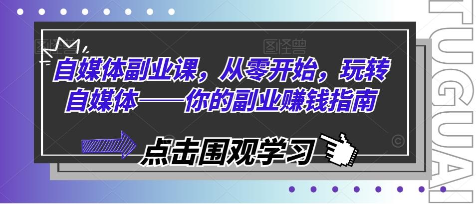 自媒体副业课，从零开始，玩转自媒体——你的副业赚钱指南-跃知万川