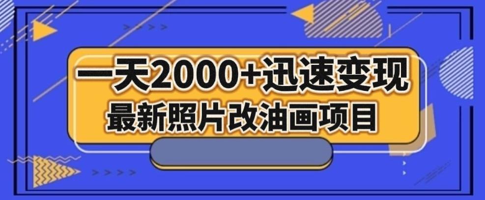 最新照片改油画项目，流量爆到爽，一天2000+迅速变现【揭秘】-跃知万川