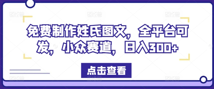 免费制作姓氏图文，全平台可发，小众赛道，日入300+【揭秘】-跃知万川