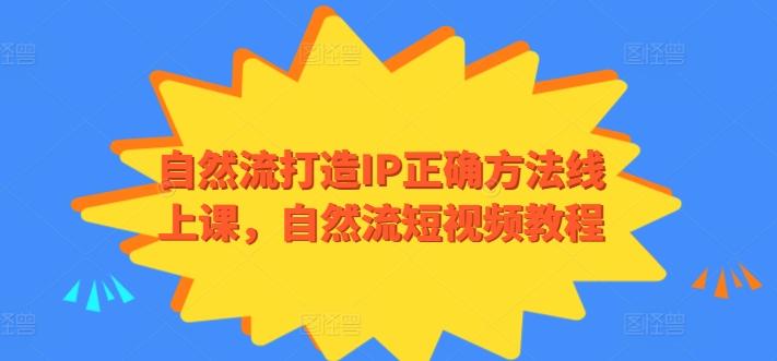 自然流打造IP正确方法线上课，自然流短视频教程-跃知万川