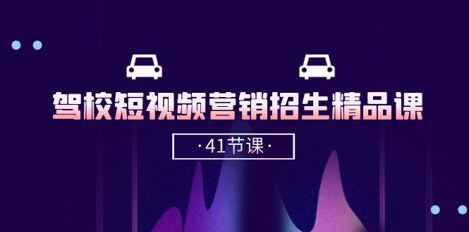 驾校-短视频营销招生精品课：抖音推广技巧，抖音短视频招生(41节课-跃知万川