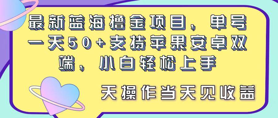 最新蓝海撸金项目，单号一天50+， 支持苹果安卓双端，小白轻松上手 当…-跃知万川