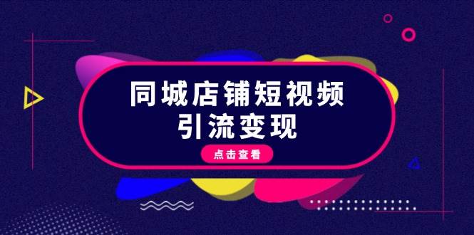 同城店铺短视频引流变现：掌握抖音平台规则，打造爆款内容，实现流量变现-跃知万川