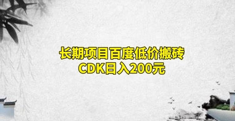 长期项目百度低价搬砖CDK，日入200-跃知万川