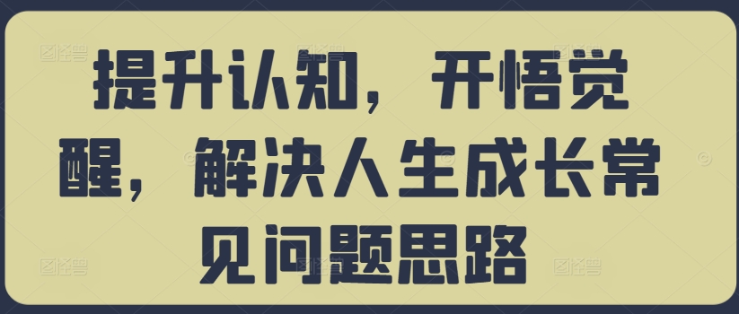 提升认知，开悟觉醒，解决人生成长常见问题思路-跃知万川