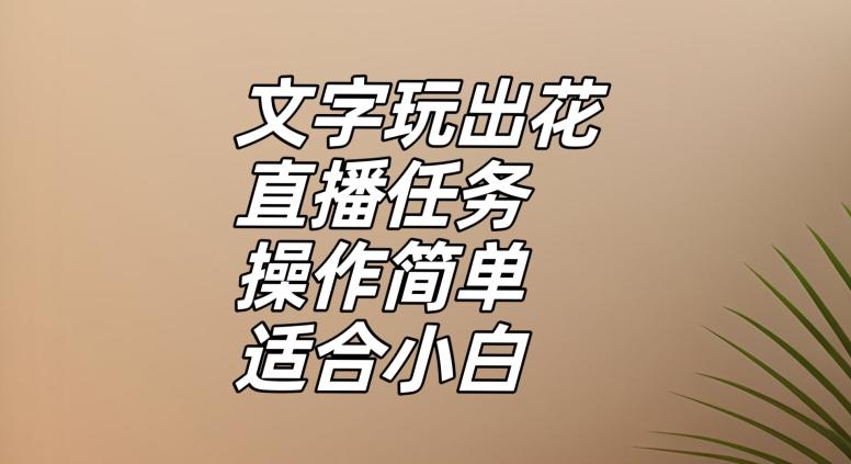 文字玩出花直播任务，把普通的文字玩出趣味，操作简单适合小白【揭秘】-跃知万川