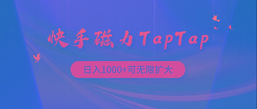 (9964期)快手磁力TapTap暴利玩法-跃知万川