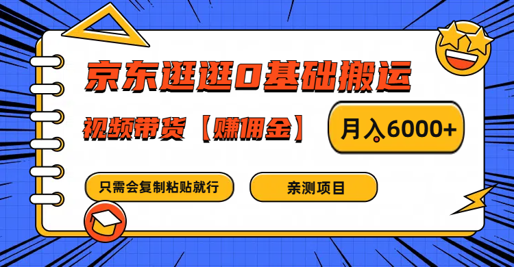 京东逛逛0基础搬运、视频带货赚佣金月入6000+ 只需要会复制粘贴就行-跃知万川