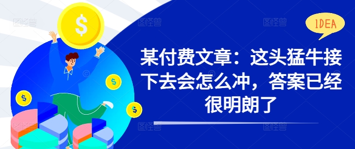 某付费文章：这头猛牛接下去会怎么冲，答案已经很明朗了 !-跃知万川