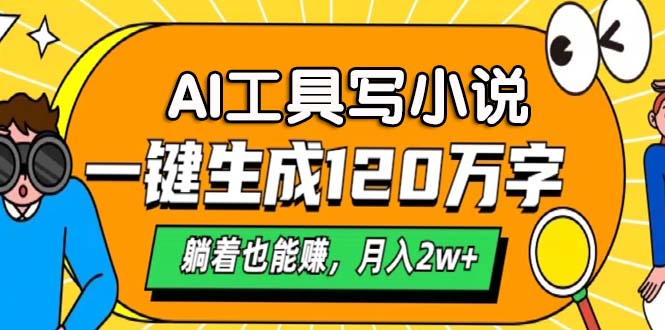 AI工具写小说，一键生成120万字，躺着也能赚，月入2w+-跃知万川