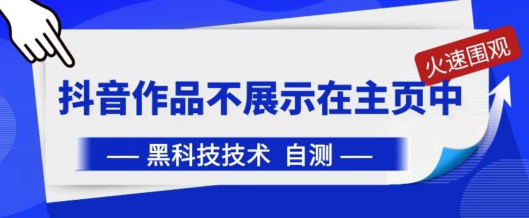 抖音黑科技：抖音作品不展示在主页中【揭秘】-跃知万川