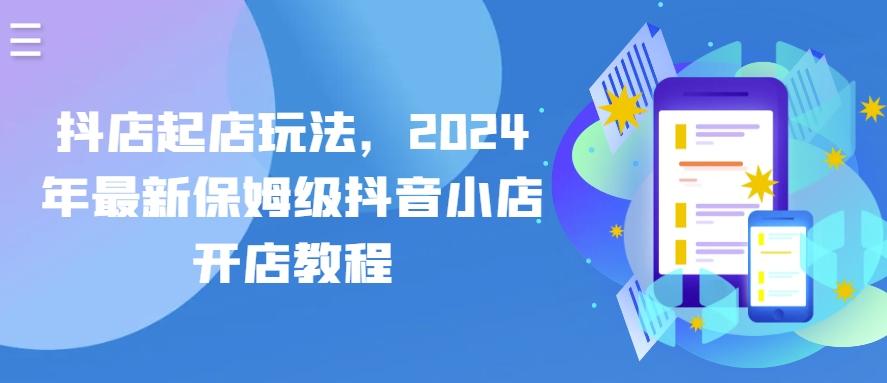抖店起店玩法，2024年最新保姆级抖音小店开店教程-跃知万川