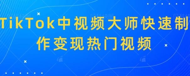 TikTok中视频大师快速制作变现热门视频-跃知万川