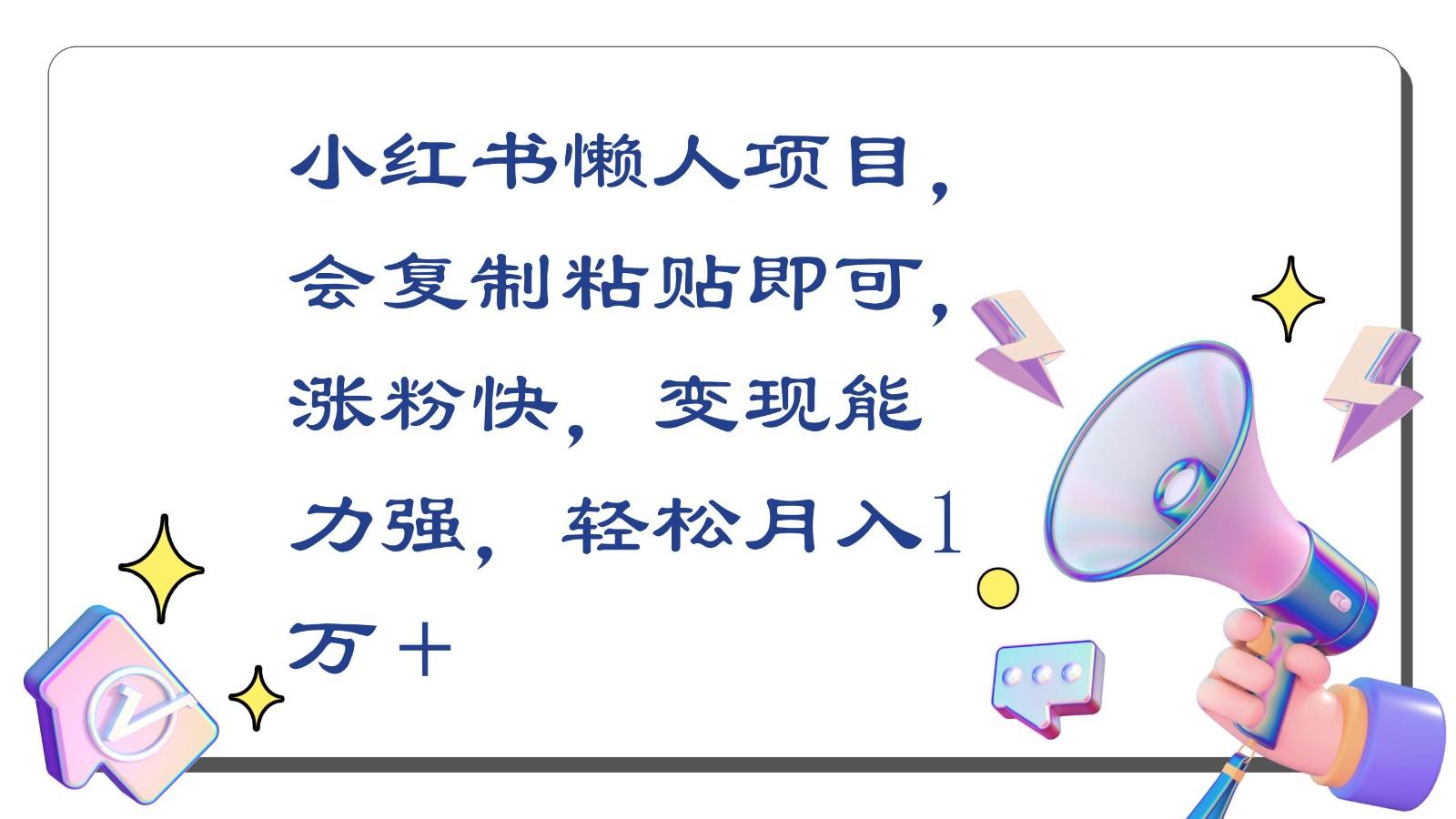 小红书懒人项目，会复制粘贴即可，涨粉快，变现能力强，轻松月入1万＋-跃知万川