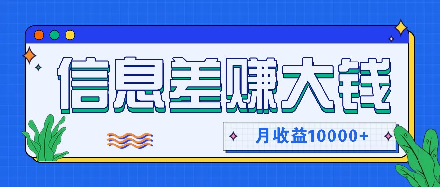 利用信息差赚钱，零成本零门槛专门赚懒人的钱，月收益10000+-跃知万川