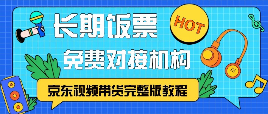 京东视频带货完整版教程，长期饭票、免费对接机构-跃知万川
