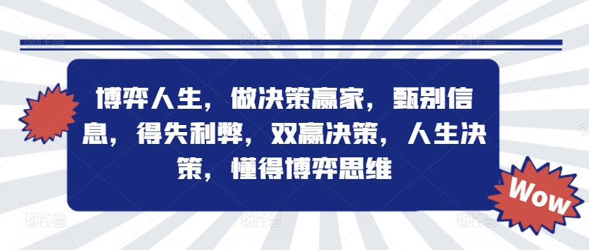 博弈人生，做决策赢家，甄别信息，得失利弊，双赢决策，人生决策，懂得博弈思维-跃知万川
