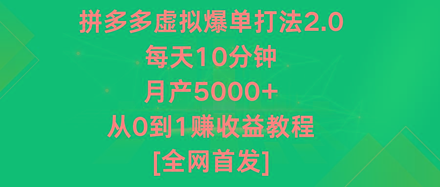 拼多多虚拟爆单打法2.0，每天10分钟，月产5000+，从0到1赚收益教程-跃知万川