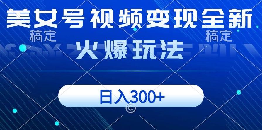 美女号视频变现全新火爆玩法，几分钟一个视频精准流量，日入300+-跃知万川