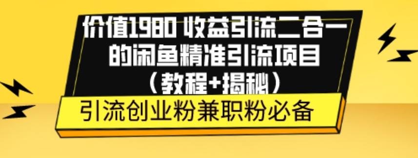 价值1980收益引流二合一的闲鱼精准引流项目（教程+揭秘）-跃知万川