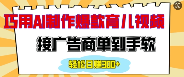 用AI制作情感育儿爆款视频，接广告商单到手软，日入200+-跃知万川