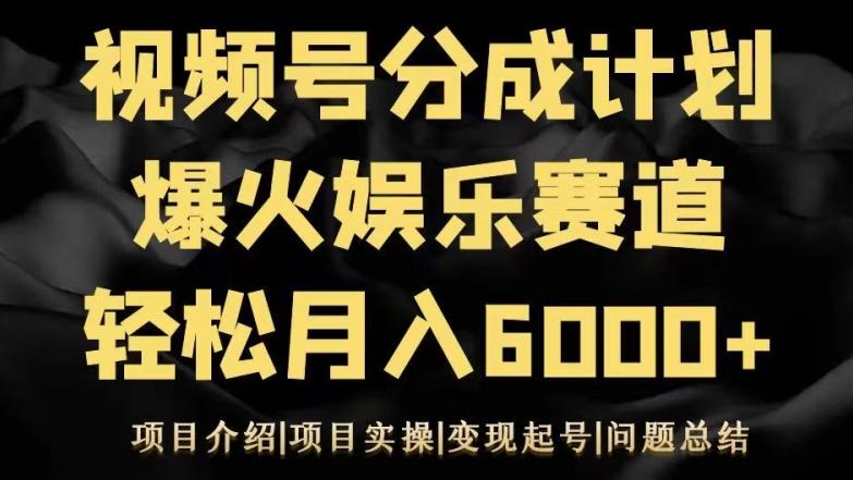 视频号创作分成计划之娱乐赛道轻松日入500+-跃知万川