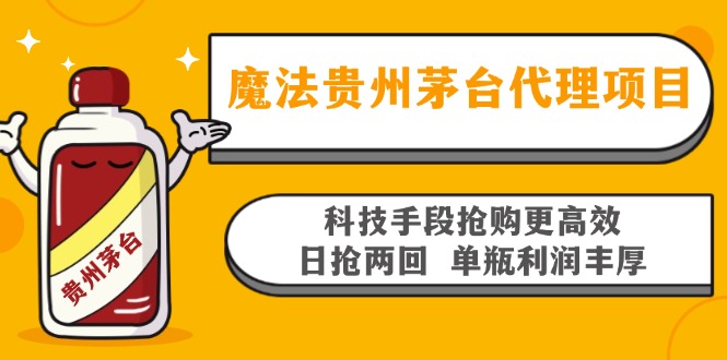 魔法贵州茅台代理项目，科技手段抢购更高效，日抢两回单瓶利润丰厚，回…-跃知万川