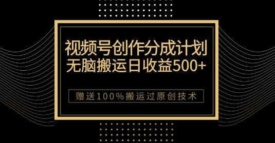 最新视频号创作分成计划，无脑搬运一天收益500+，100%搬运过原创技巧【揭秘】-跃知万川