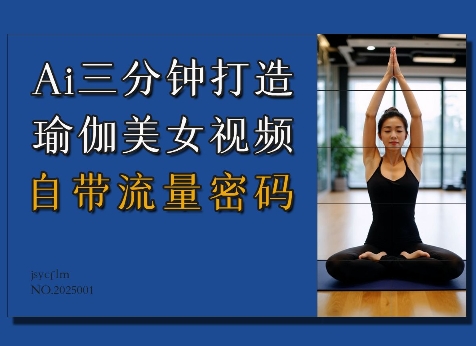 Ai3分钟打造瑜伽美女视频，自带流量密码-跃知万川