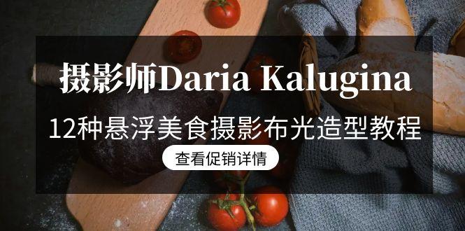 摄影师Daria Kalugina 12种悬浮美食摄影布光造型教程-21节课-中文字幕-跃知万川