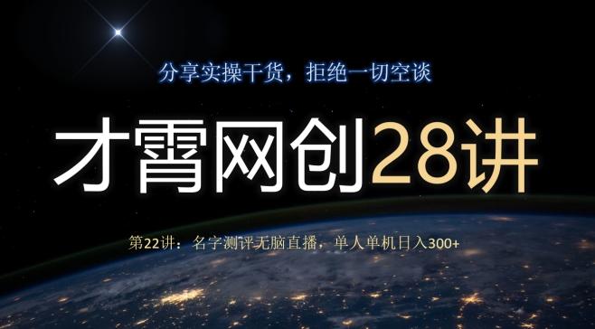 才霄网创28讲第22讲：名字测评无脑直播，单人单机日入300-跃知万川