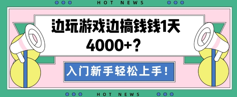 边玩游戏边搞钱钱1天4000+？入门新手轻松上手！-跃知万川