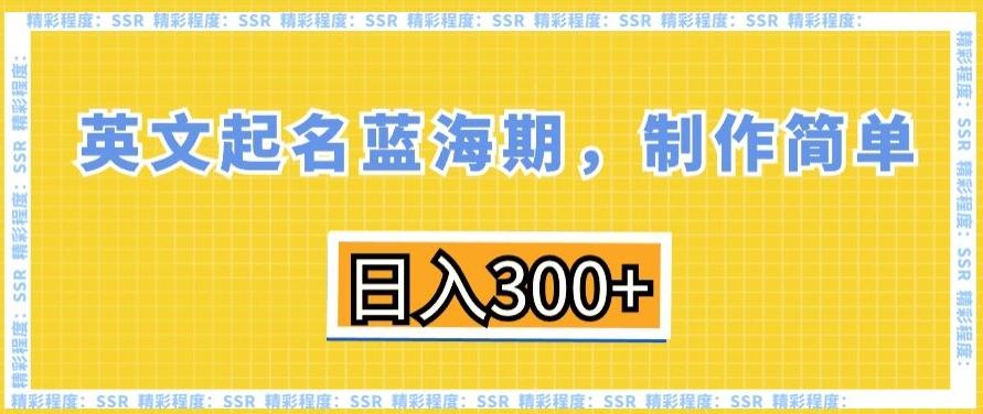 英文起名蓝海期，制作简单，日入300+【揭秘】-跃知万川