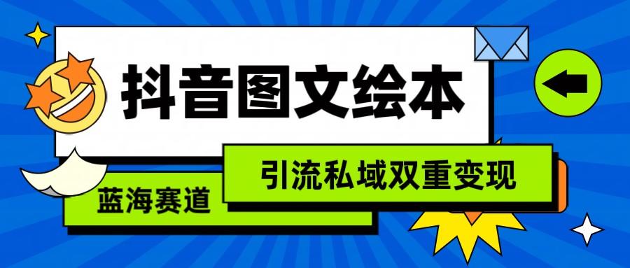 抖音图文绘本，蓝海赛道，引流私域双重变现-跃知万川
