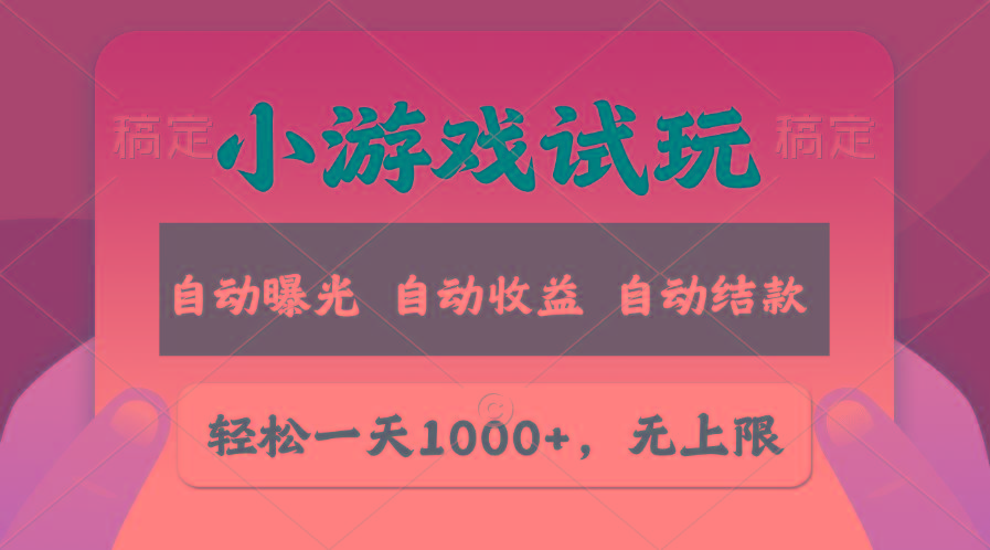 轻松日入1000+，小游戏试玩，收益无上限，全新市场！-跃知万川