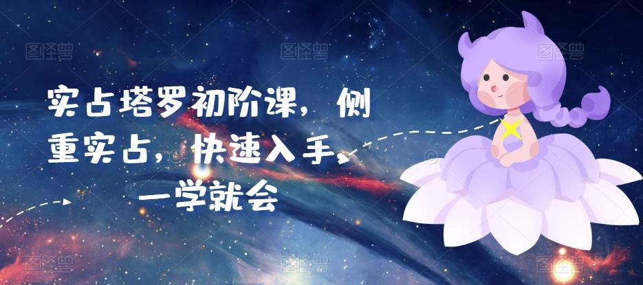 实占塔罗初阶课，侧重实占，快速入手，一学就会-跃知万川