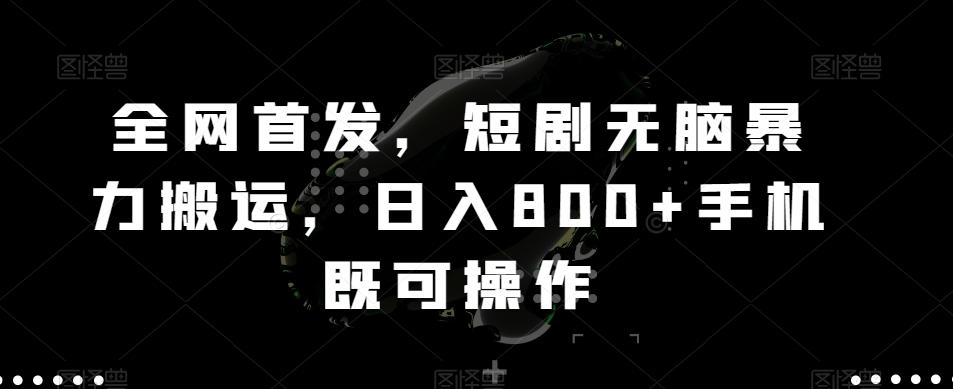 全网首发，短剧无脑暴力搬运，日入800+手机既可操作-跃知万川